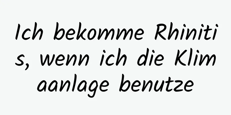 Ich bekomme Rhinitis, wenn ich die Klimaanlage benutze