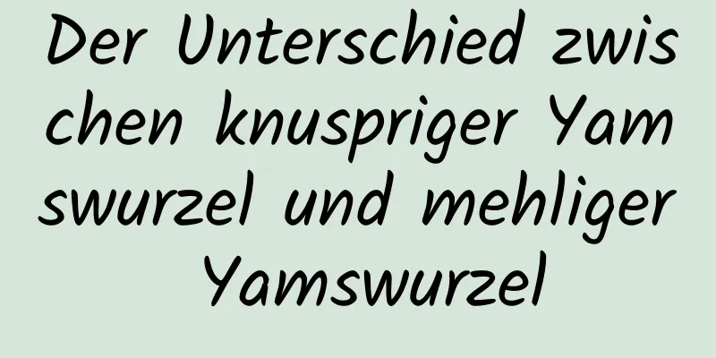 Der Unterschied zwischen knuspriger Yamswurzel und mehliger Yamswurzel