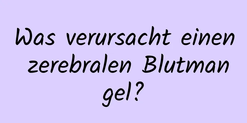 Was verursacht einen zerebralen Blutmangel?