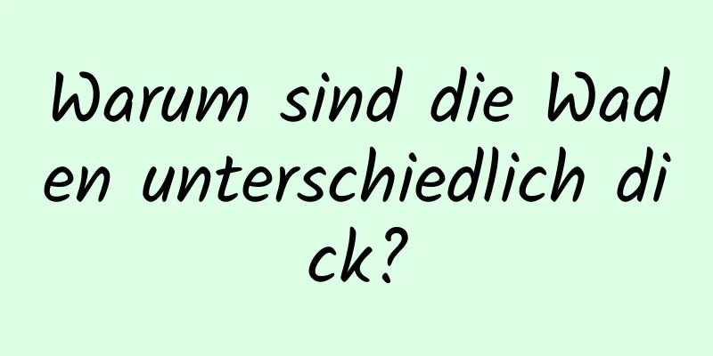 Warum sind die Waden unterschiedlich dick?