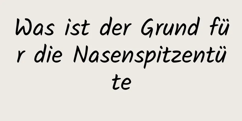 Was ist der Grund für die Nasenspitzentüte