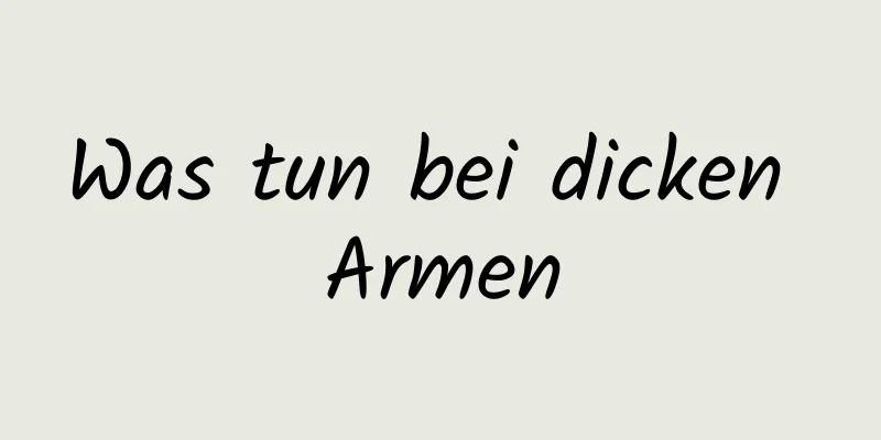 Was tun bei dicken Armen