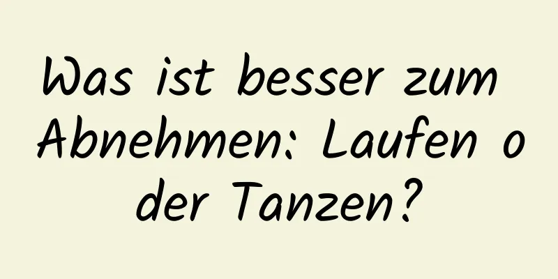 Was ist besser zum Abnehmen: Laufen oder Tanzen?
