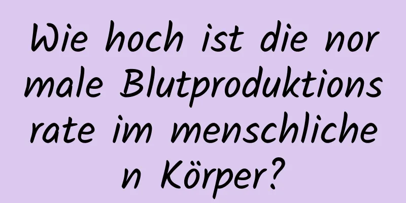 Wie hoch ist die normale Blutproduktionsrate im menschlichen Körper?