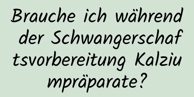Brauche ich während der Schwangerschaftsvorbereitung Kalziumpräparate?