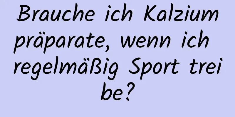 Brauche ich Kalziumpräparate, wenn ich regelmäßig Sport treibe?