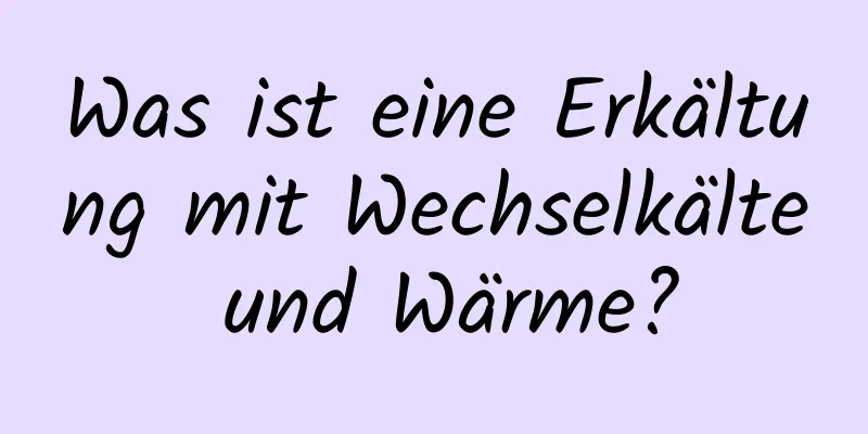 Was ist eine Erkältung mit Wechselkälte und Wärme?