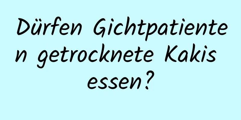 Dürfen Gichtpatienten getrocknete Kakis essen?