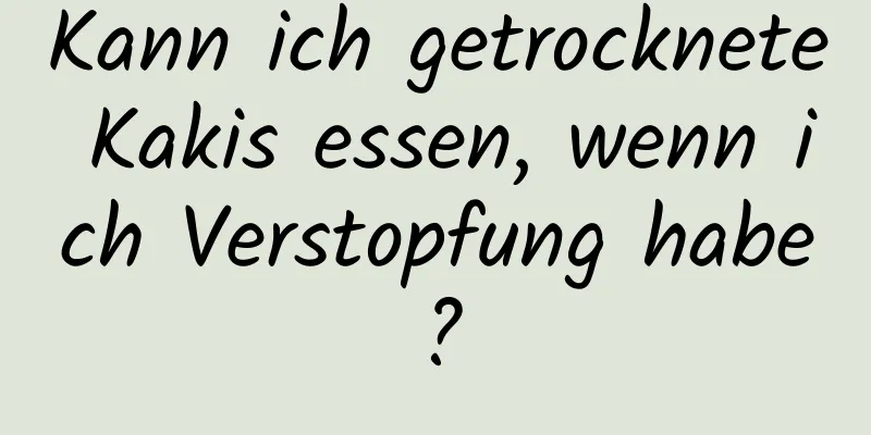 Kann ich getrocknete Kakis essen, wenn ich Verstopfung habe?
