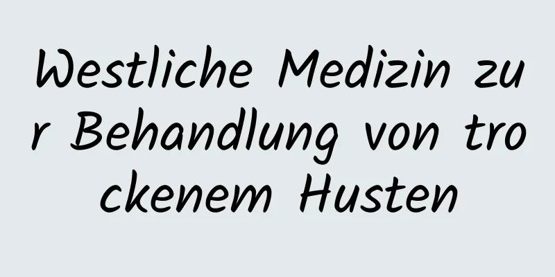 Westliche Medizin zur Behandlung von trockenem Husten