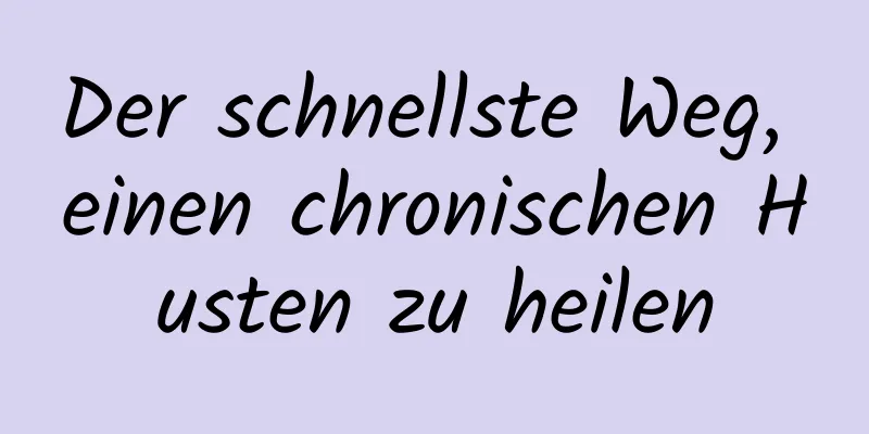 Der schnellste Weg, einen chronischen Husten zu heilen