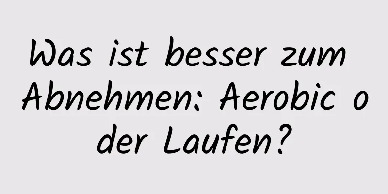 Was ist besser zum Abnehmen: Aerobic oder Laufen?