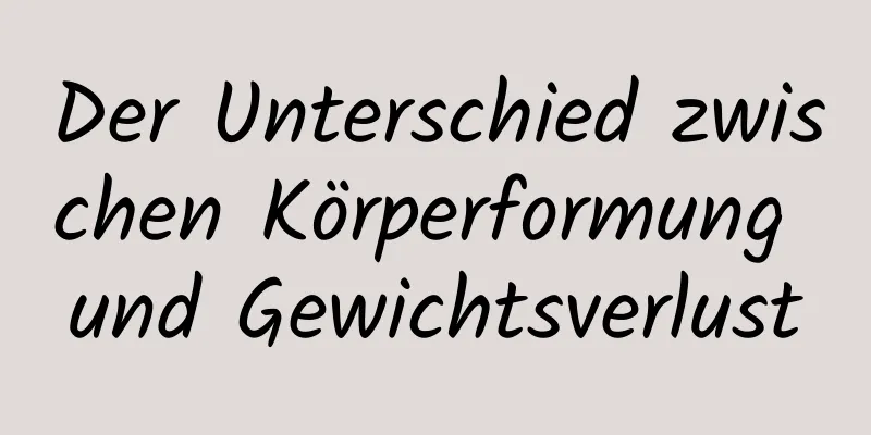 Der Unterschied zwischen Körperformung und Gewichtsverlust