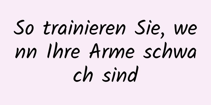 So trainieren Sie, wenn Ihre Arme schwach sind
