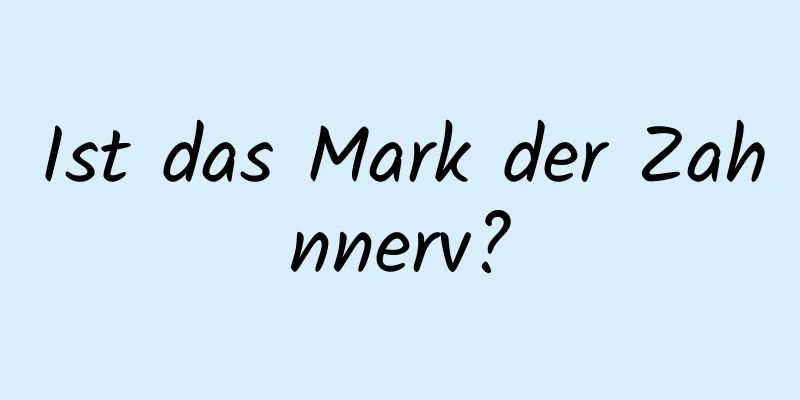 Ist das Mark der Zahnnerv?