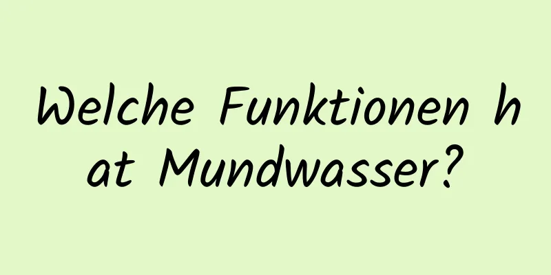 Welche Funktionen hat Mundwasser?