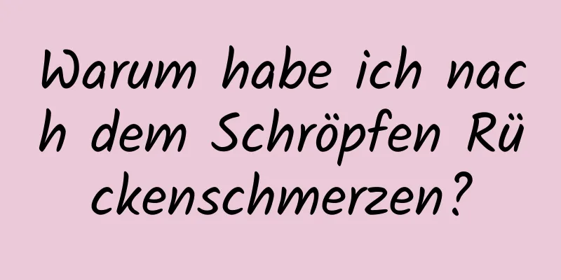 Warum habe ich nach dem Schröpfen Rückenschmerzen?