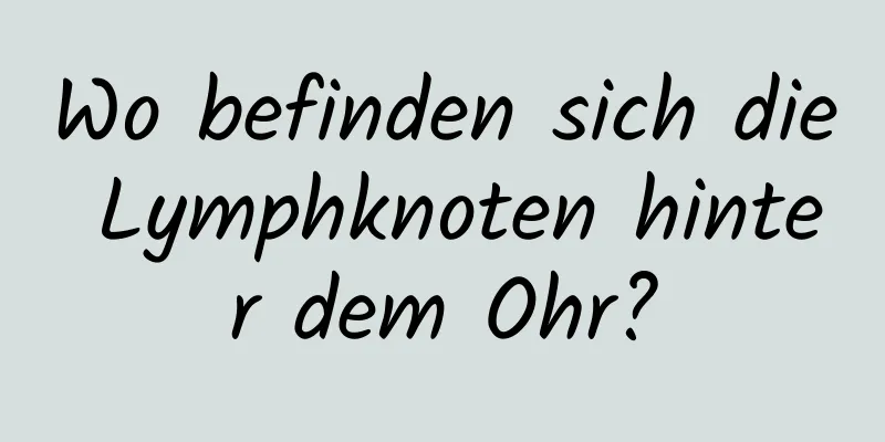 Wo befinden sich die Lymphknoten hinter dem Ohr?