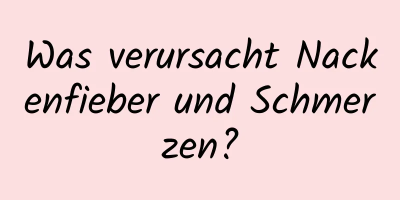Was verursacht Nackenfieber und Schmerzen?