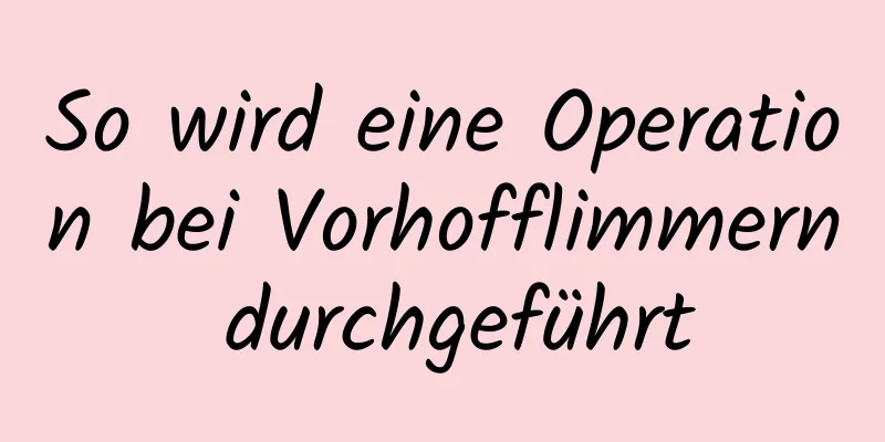 So wird eine Operation bei Vorhofflimmern durchgeführt