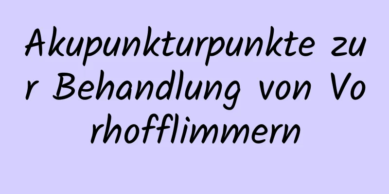 Akupunkturpunkte zur Behandlung von Vorhofflimmern