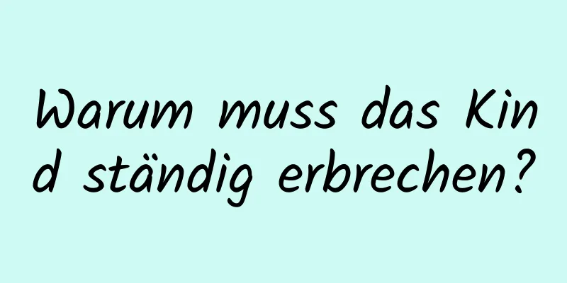 Warum muss das Kind ständig erbrechen?