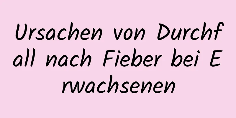 Ursachen von Durchfall nach Fieber bei Erwachsenen