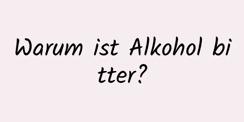 Warum ist Alkohol bitter?
