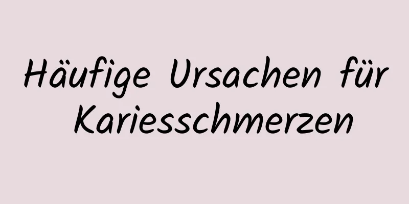 Häufige Ursachen für Kariesschmerzen