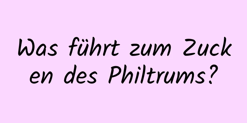 Was führt zum Zucken des Philtrums?