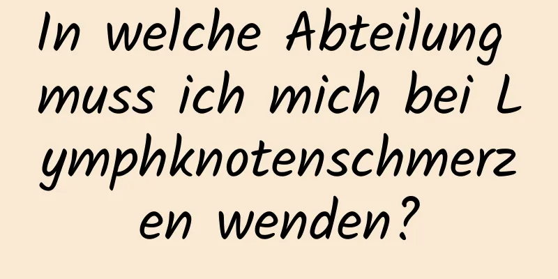 In welche Abteilung muss ich mich bei Lymphknotenschmerzen wenden?