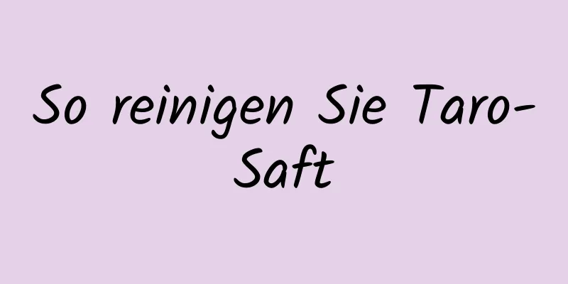 So reinigen Sie Taro-Saft