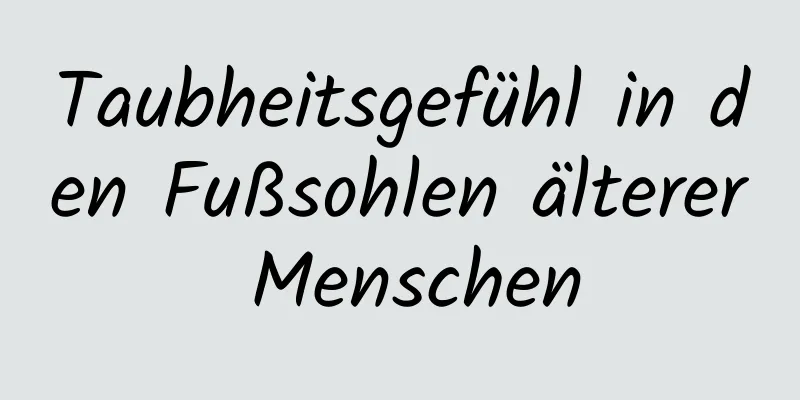 Taubheitsgefühl in den Fußsohlen älterer Menschen