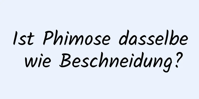 Ist Phimose dasselbe wie Beschneidung?