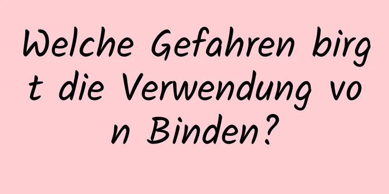 Welche Gefahren birgt die Verwendung von Binden?