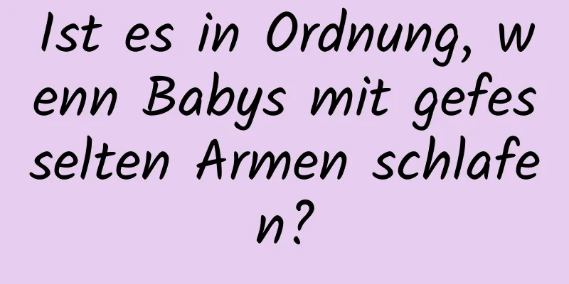 Ist es in Ordnung, wenn Babys mit gefesselten Armen schlafen?