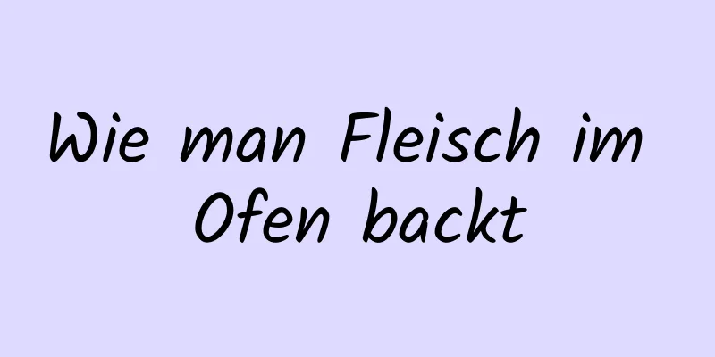Wie man Fleisch im Ofen backt