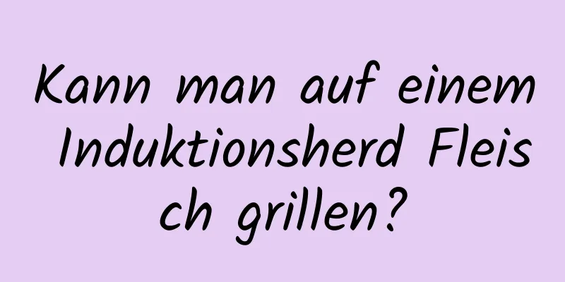Kann man auf einem Induktionsherd Fleisch grillen?