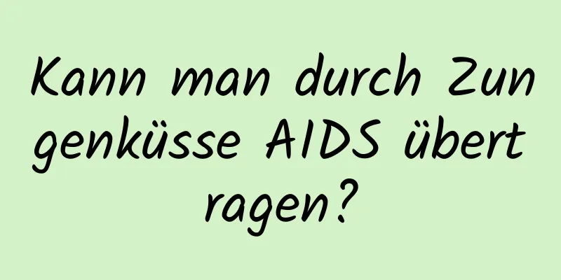 Kann man durch Zungenküsse AIDS übertragen?