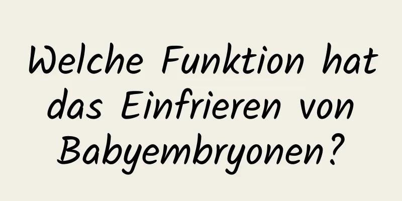 Welche Funktion hat das Einfrieren von Babyembryonen?
