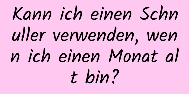 Kann ich einen Schnuller verwenden, wenn ich einen Monat alt bin?