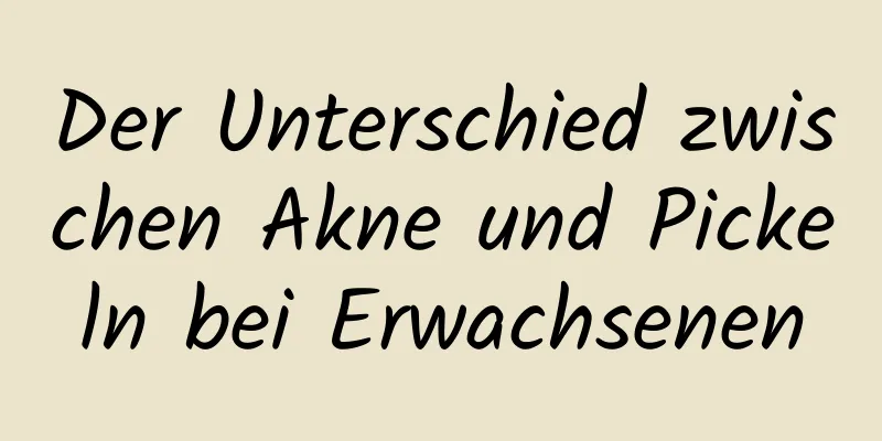 Der Unterschied zwischen Akne und Pickeln bei Erwachsenen