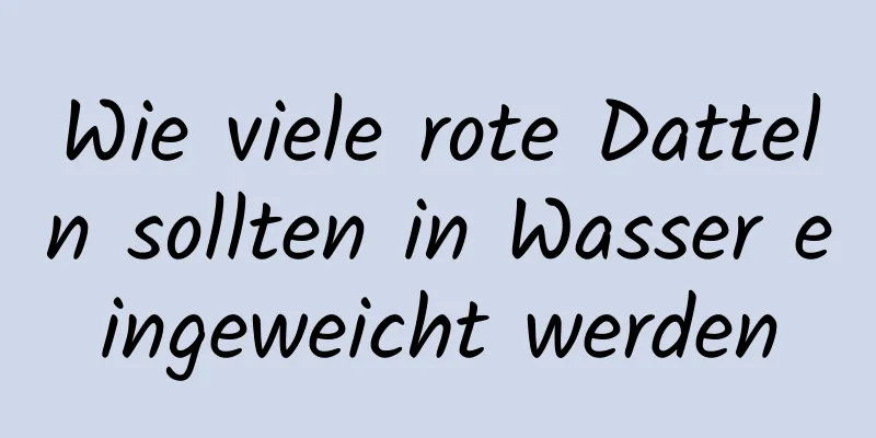 Wie viele rote Datteln sollten in Wasser eingeweicht werden