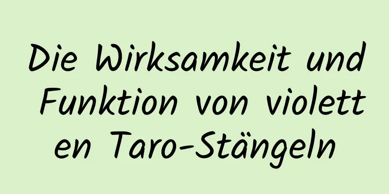 Die Wirksamkeit und Funktion von violetten Taro-Stängeln