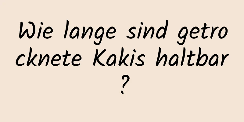 Wie lange sind getrocknete Kakis haltbar?