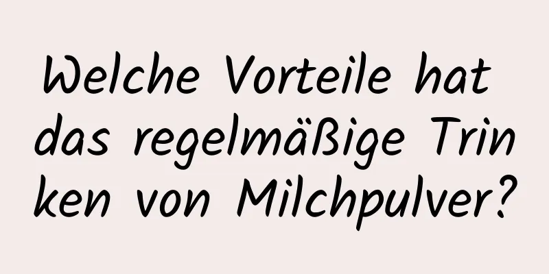 Welche Vorteile hat das regelmäßige Trinken von Milchpulver?