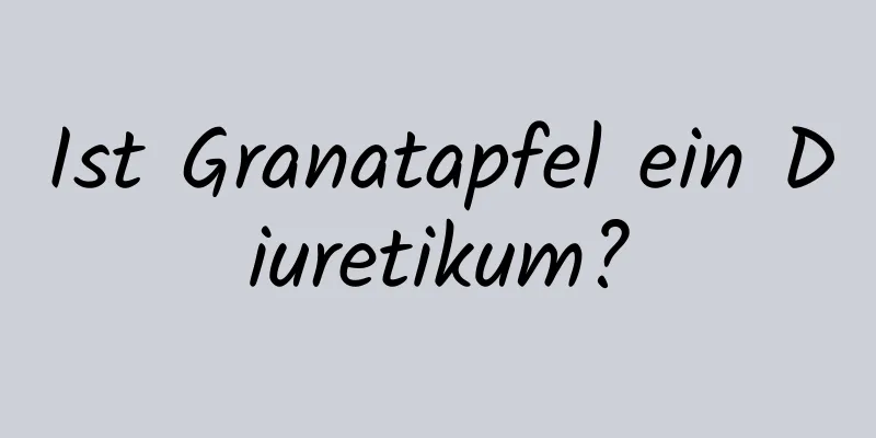 Ist Granatapfel ein Diuretikum?