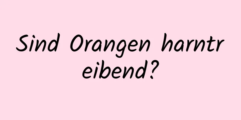 Sind Orangen harntreibend?