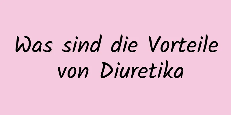 Was sind die Vorteile von Diuretika