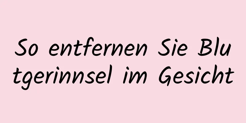 So entfernen Sie Blutgerinnsel im Gesicht